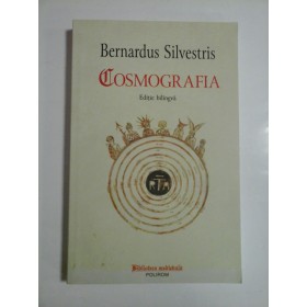  COSMOGRAFIA   Editie  bilingva  -  Bernardus  SILVESTRIS 